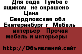 Для сада. Тумба с ящиком (не окрашено) › Цена ­ 800 - Свердловская обл., Екатеринбург г. Мебель, интерьер » Прочая мебель и интерьеры   